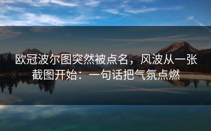 欧冠波尔图突然被点名，风波从一张截图开始：一句话把气氛点燃