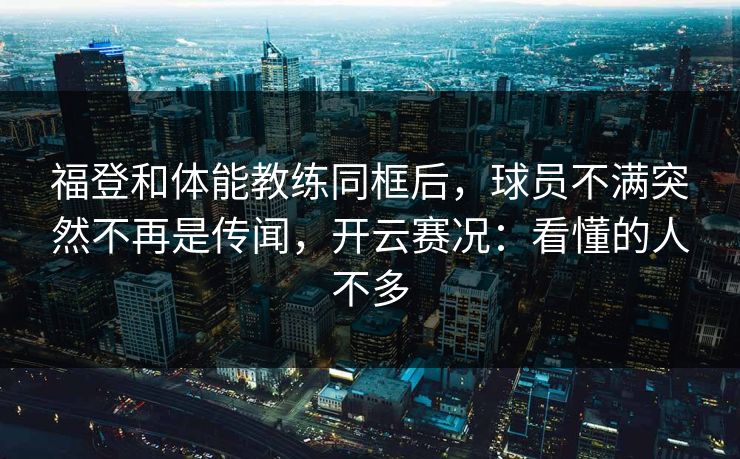 福登和体能教练同框后，球员不满突然不再是传闻，开云赛况：看懂的人不多
