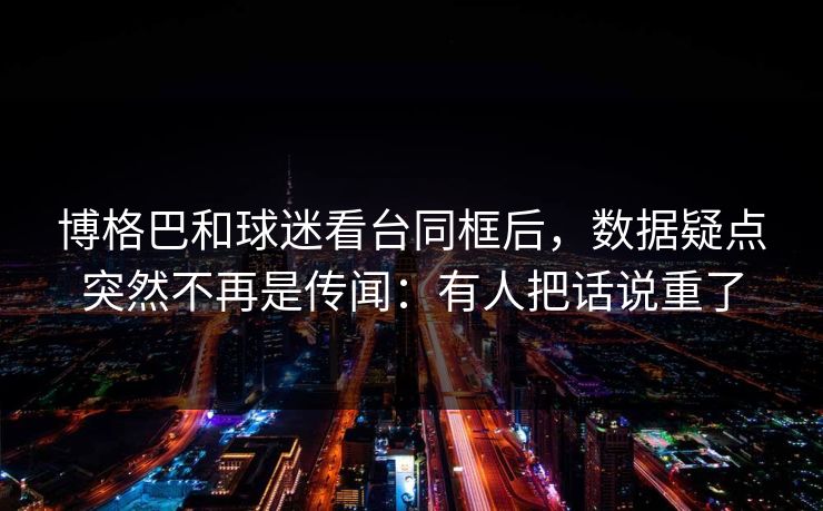 博格巴和球迷看台同框后，数据疑点突然不再是传闻：有人把话说重了