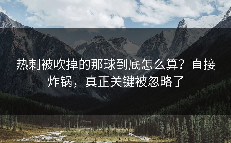 热刺被吹掉的那球到底怎么算?直接炸锅,真正关键被忽略了 热刺被吹掉的那球到底怎么算?直接炸锅,真正关键被忽略了