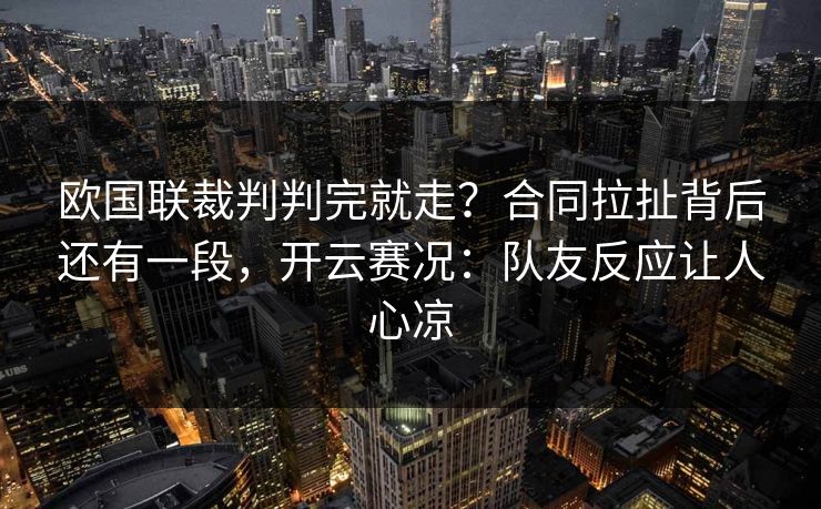 欧国联裁判判完就走？合同拉扯背后还有一段，开云赛况：队友反应让人心凉